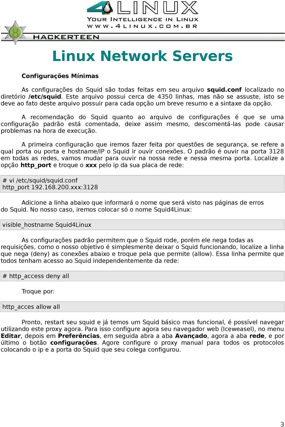 A recomendação do Squid quanto ao arquivo de configurações é que se uma configuração padrão está comentada, deixe assim mesmo, descomentá-las pode causar problemas na hora de execução.