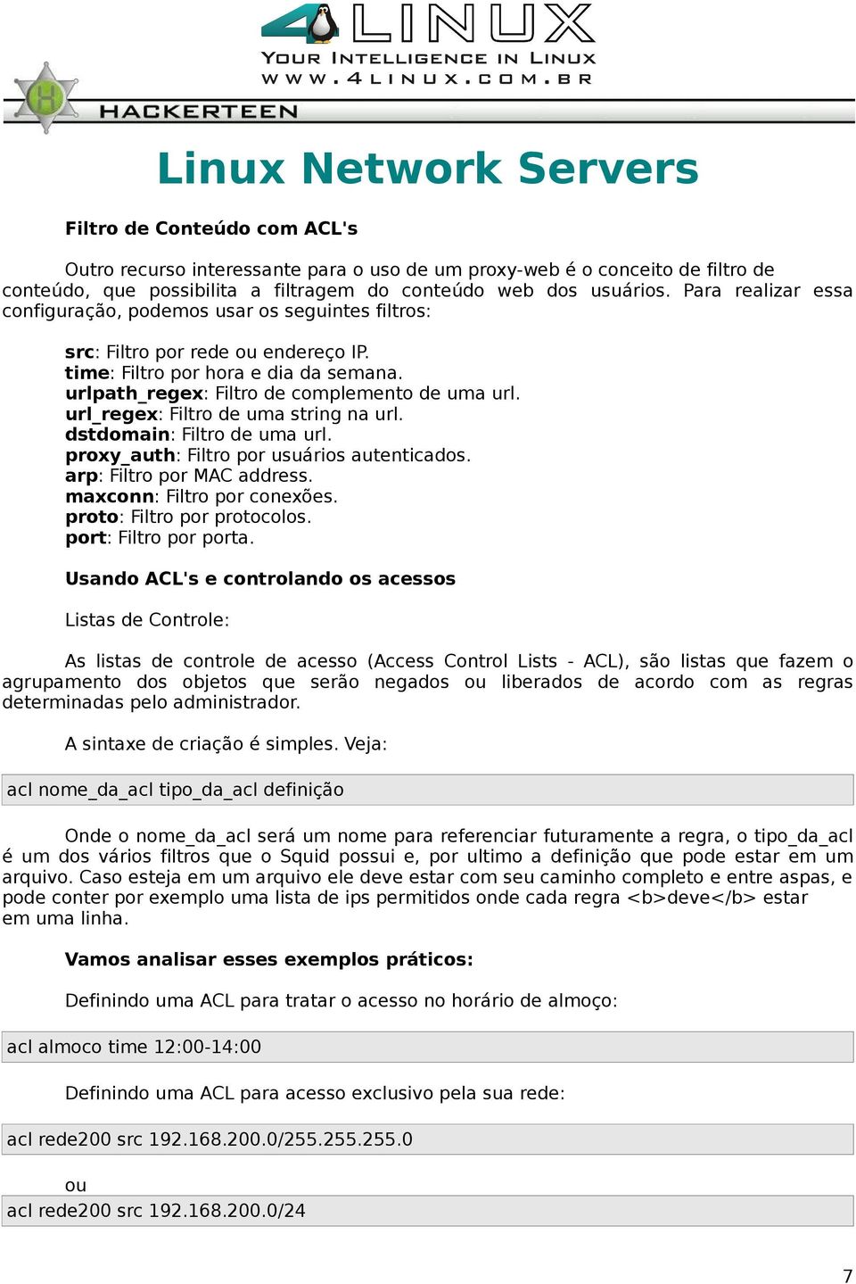 url_regex: Filtro de uma string na url. dstdomain: Filtro de uma url. proxy_auth: Filtro por usuários autenticados. arp: Filtro por MAC address. maxconn: Filtro por conexões.