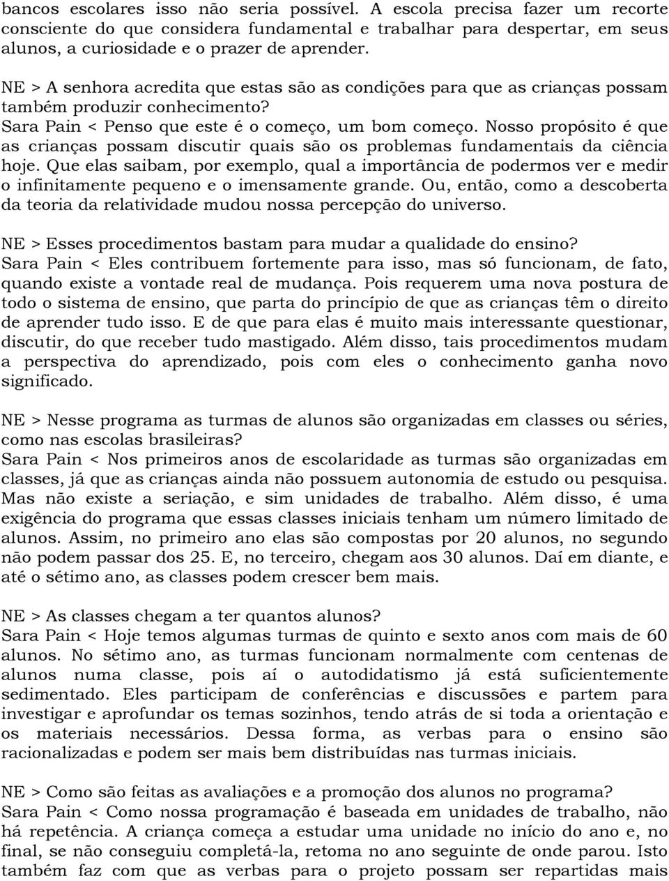 Nosso propósito é que as crianças possam discutir quais são os problemas fundamentais da ciência hoje.