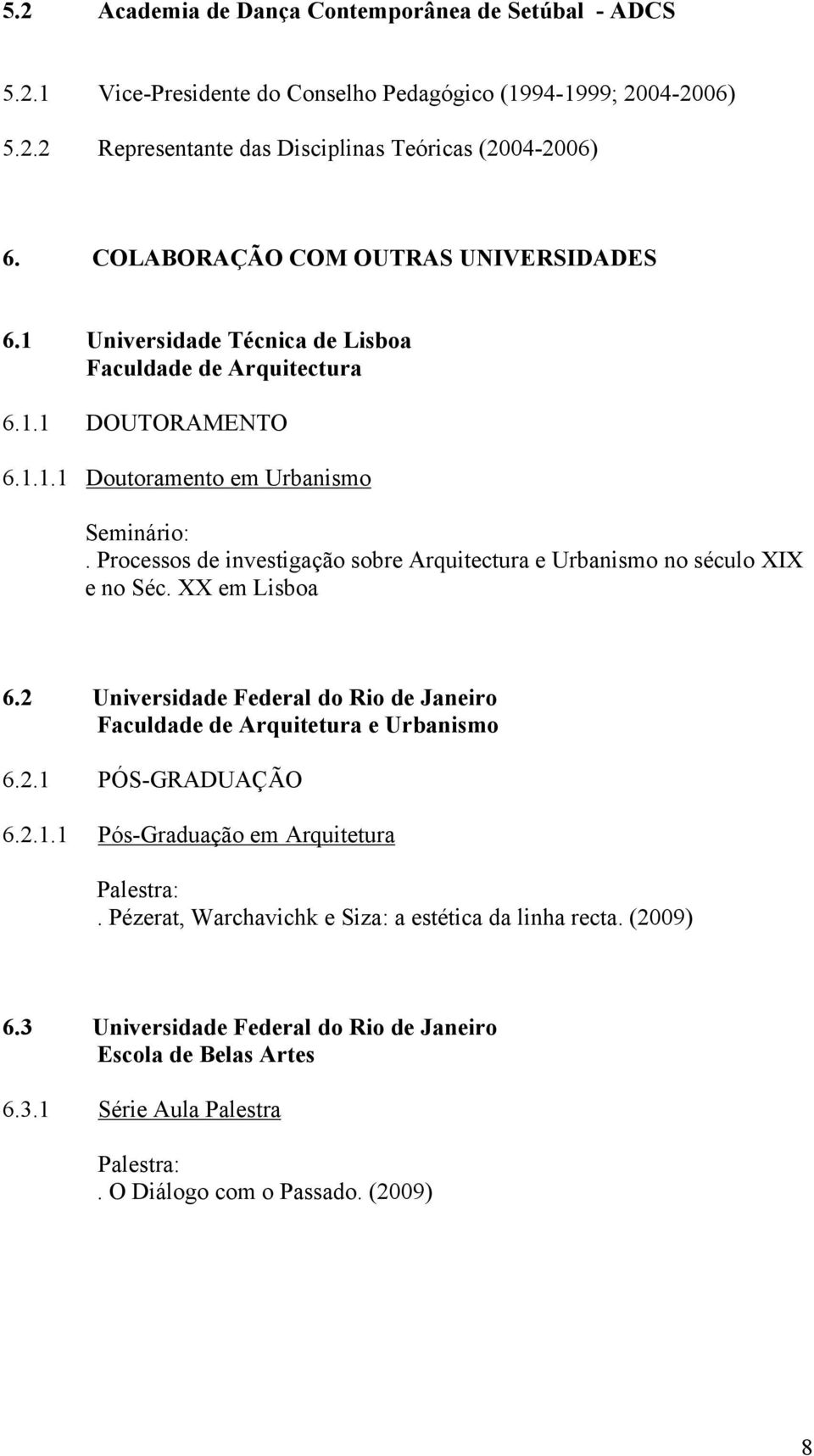 Processos de investigação sobre Arquitectura e Urbanismo no século XIX e no Séc. XX em Lisboa 6.2 Universidade Federal do Rio de Janeiro Faculdade de Arquitetura e Urbanismo 6.2.1 PÓS-GRADUAÇÃO 6.