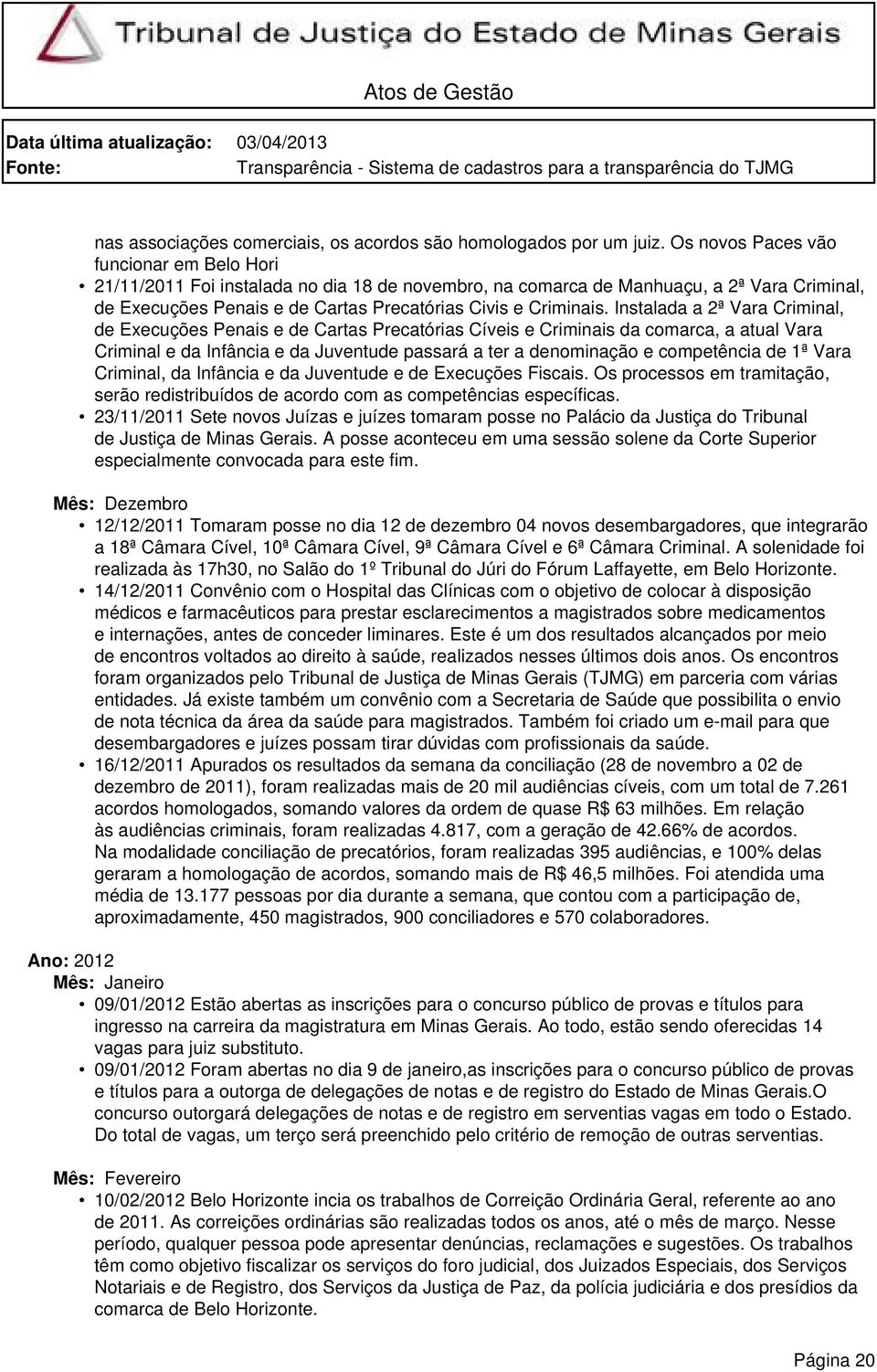 Instalada a 2ª Vara Criminal, de Execuções Penais e de Cartas Precatórias Cíveis e Criminais da comarca, a atual Vara Criminal e da Infância e da Juventude passará a ter a denominação e competência