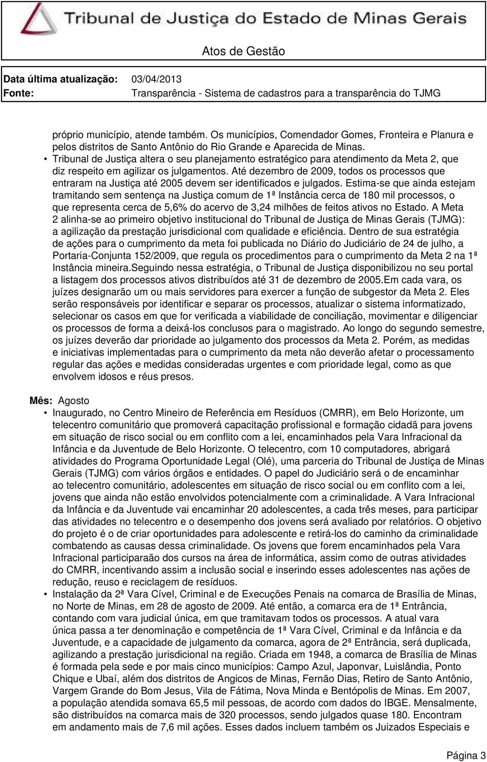 Até dezembro de 2009, todos os processos que entraram na Justiça até 2005 devem ser identificados e julgados.