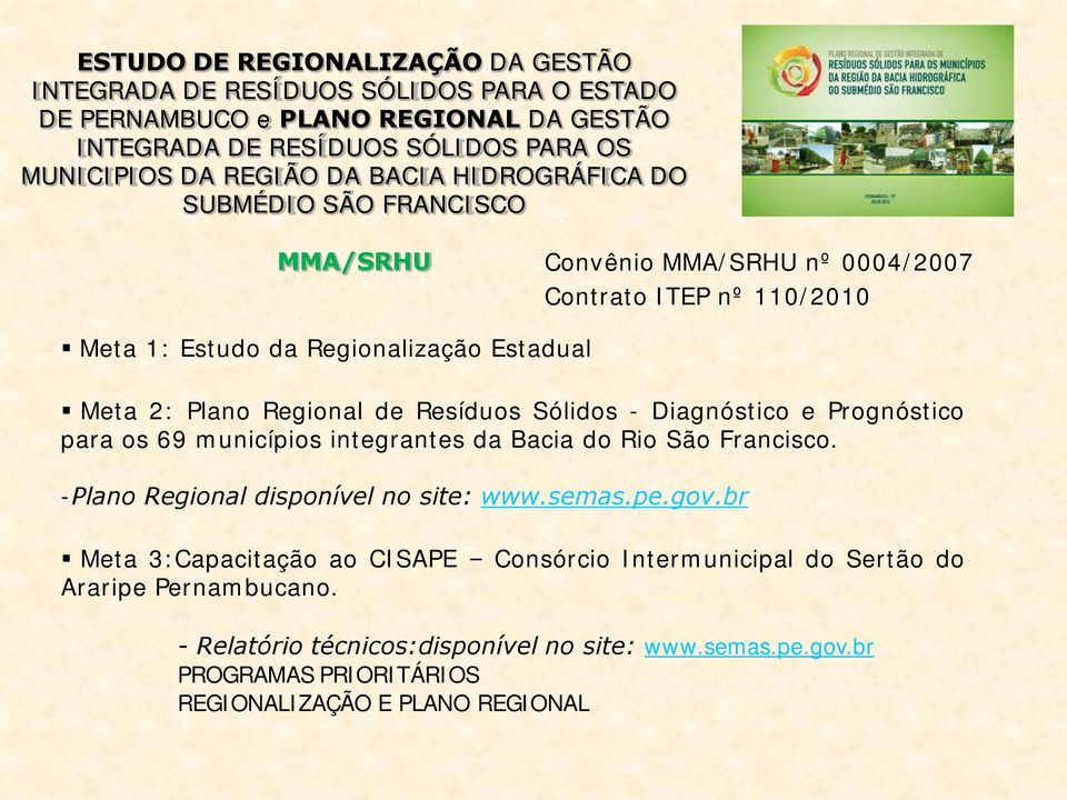 Resíduos Sólidos - Diagnóstico e Prognóstico para os 69 municípios integrantes da Bacia do Rio São Francisco. -Plano Regional disponível no site: www.semas.pe.gov.