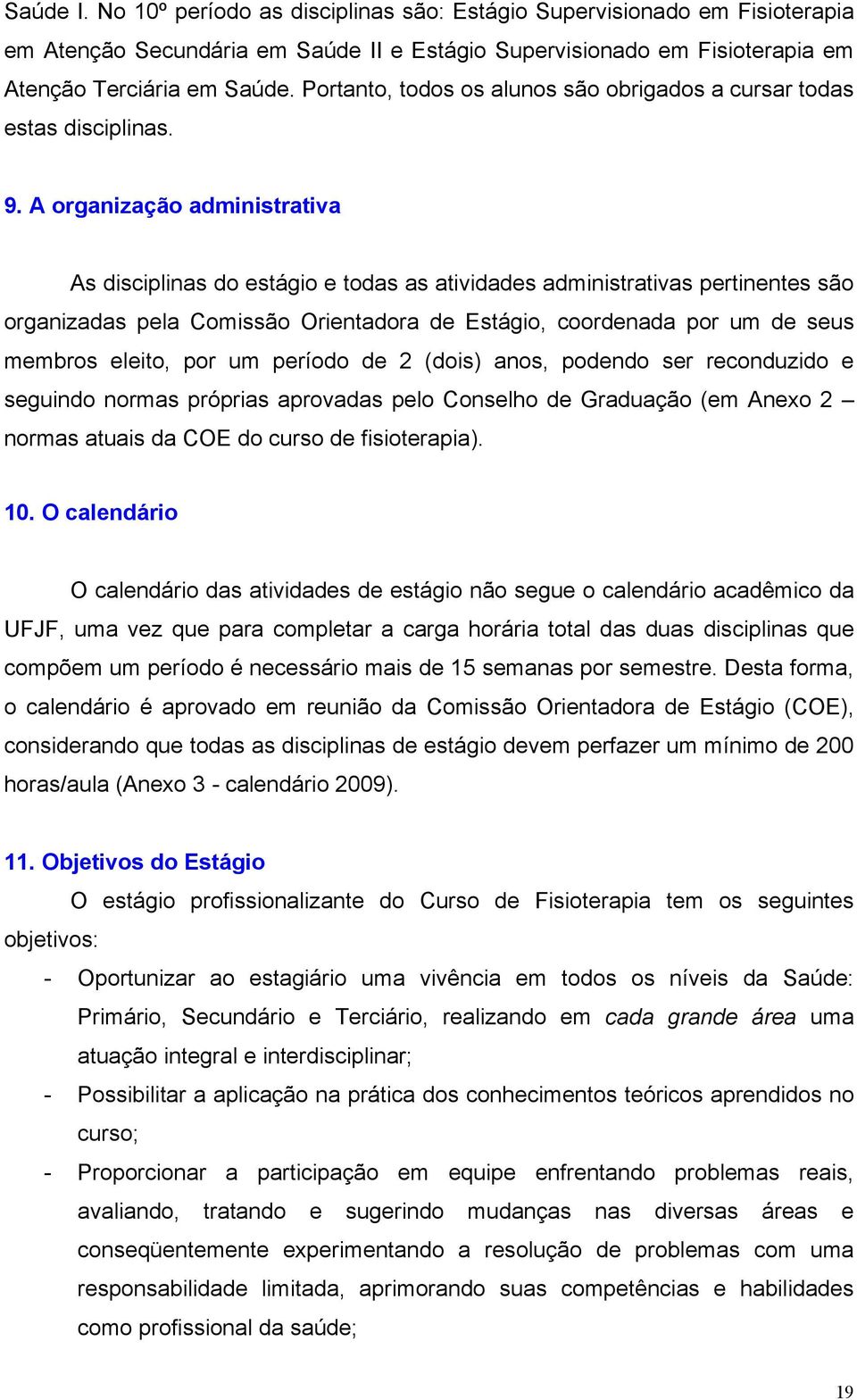 A organização administrativa As disciplinas do estágio e todas as atividades administrativas pertinentes são organizadas pela Comissão Orientadora de Estágio, coordenada por um de seus membros