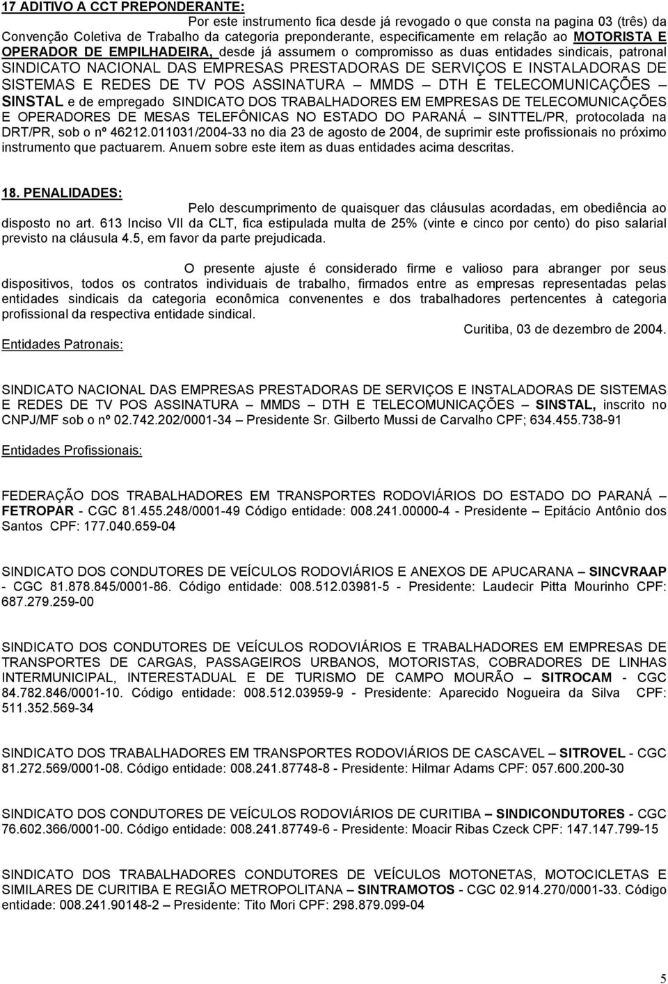 REDES DE TV POS ASSINATURA MMDS DTH E TELECOMUNICAÇÕES SINSTAL e de empregado SINDICATO DOS TRABALHADORES EM EMPRESAS DE TELECOMUNICAÇÕES E OPERADORES DE MESAS TELEFÔNICAS NO ESTADO DO PARANÁ