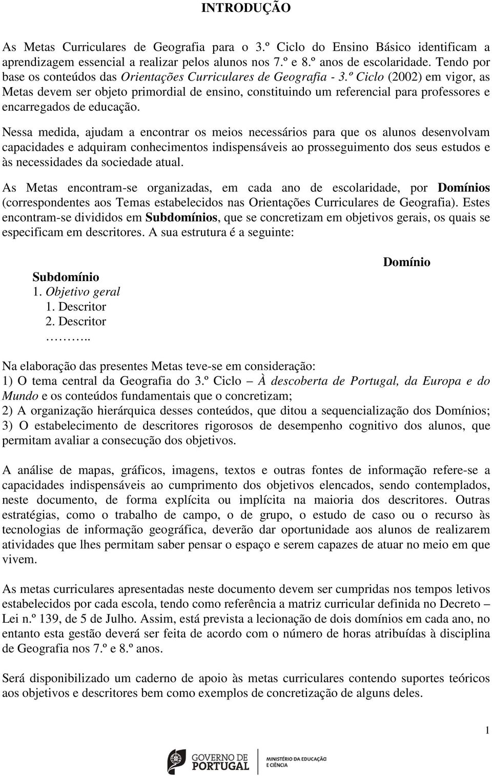 º Ciclo (2002) em vigor, as Metas devem ser objeto primordial de ensino, constituindo um referencial para professores e encarregados de educação.