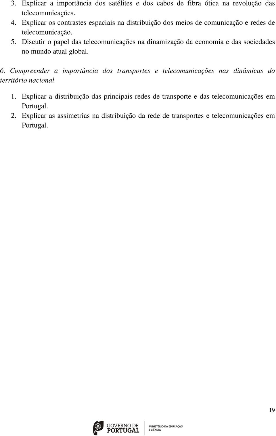 Discutir o papel das telecomunicações na dinamização da economia e das sociedades no mundo atual global. 6.