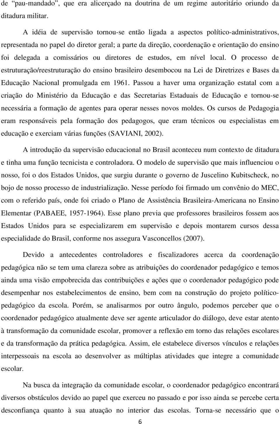 comissários ou diretores de estudos, em nível local. O processo de estruturação/reestruturação do ensino brasileiro desembocou na Lei de Diretrizes e Bases da Educação Nacional promulgada em 1961.