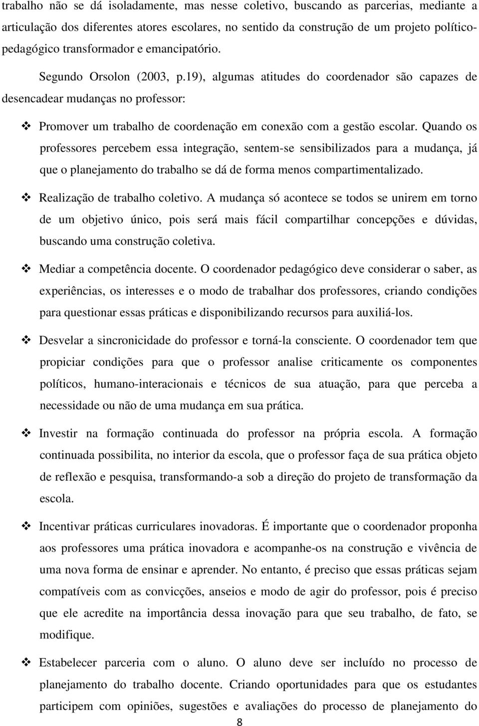 19), algumas atitudes do coordenador são capazes de desencadear mudanças no professor: Promover um trabalho de coordenação em conexão com a gestão escolar.