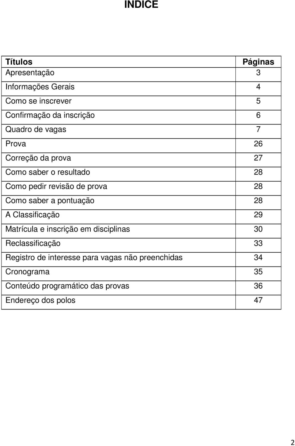 saber a pontuação 28 A Classificação 29 Matrícula e inscrição em disciplinas 30 Reclassificação 33 Registro