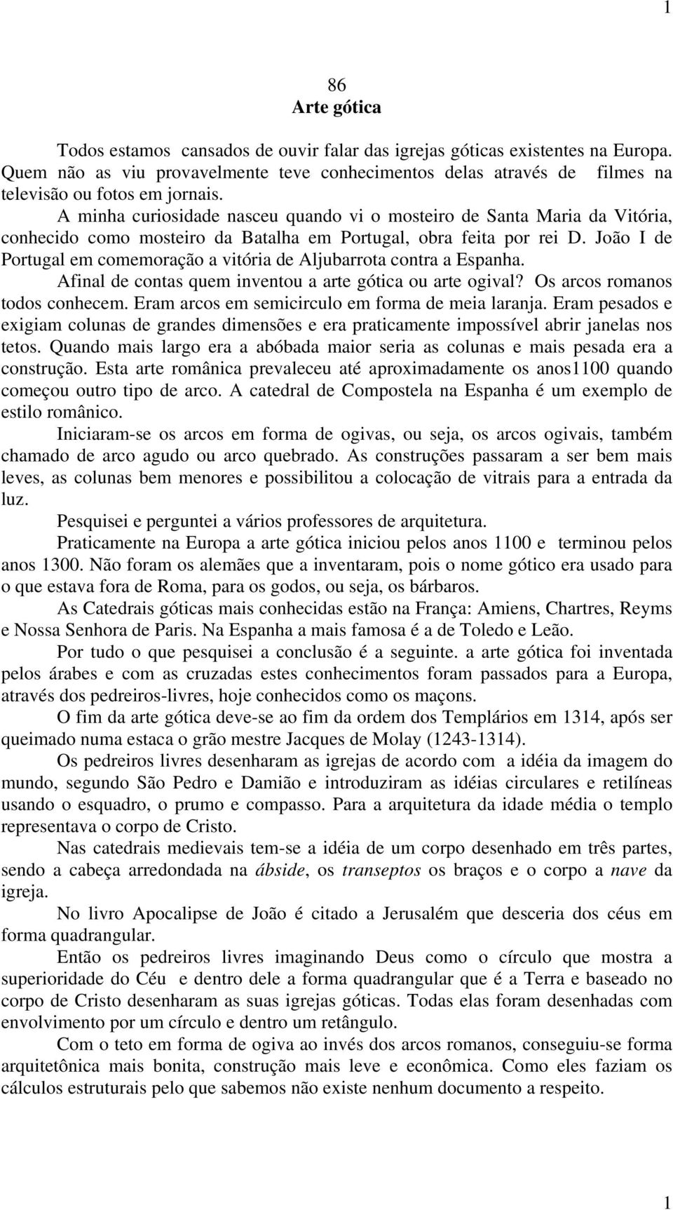 A minha curiosidade nasceu quando vi o mosteiro de Santa Maria da Vitória, conhecido como mosteiro da Batalha em Portugal, obra feita por rei D.