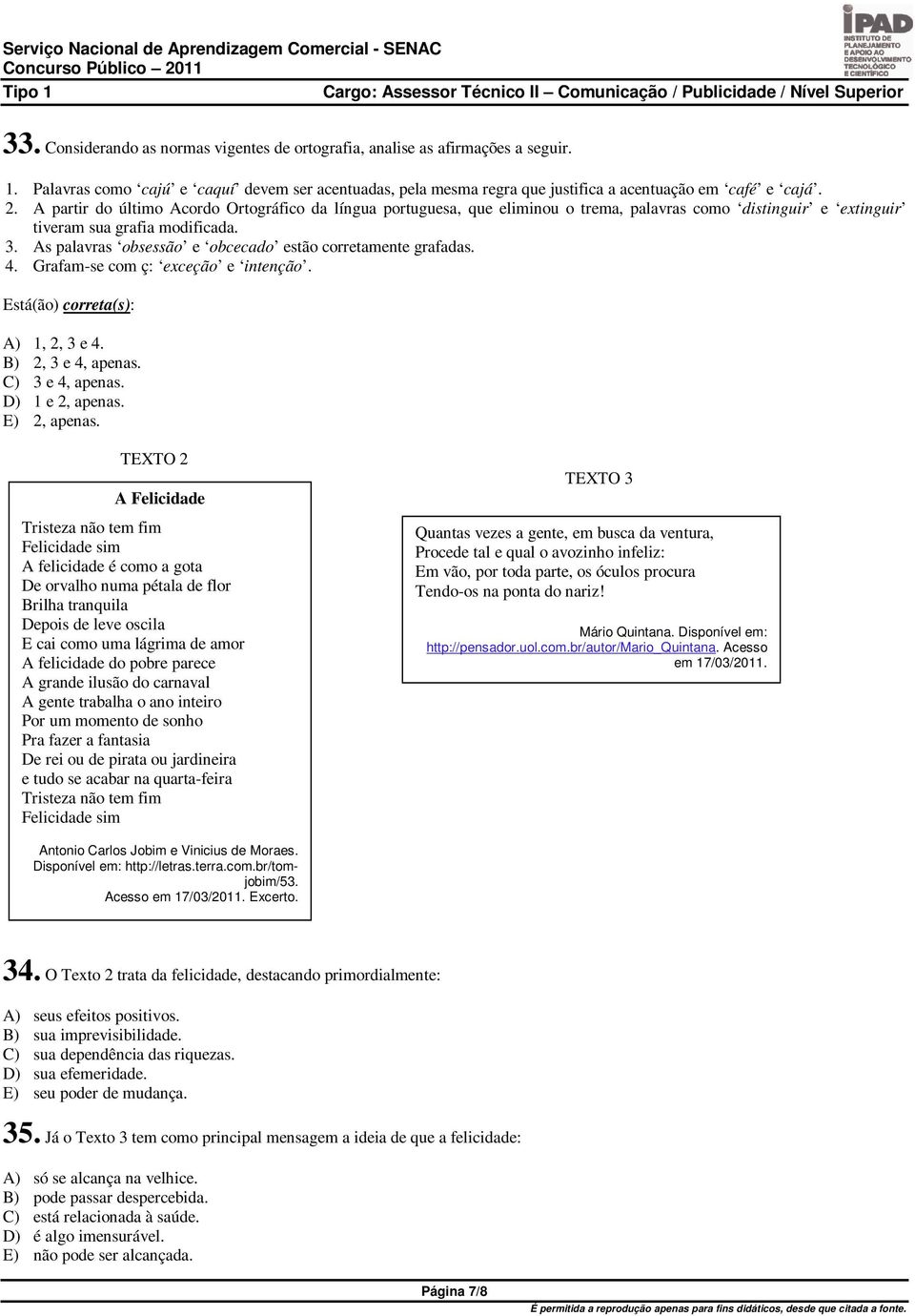 As palavras obsessão e obcecado estão corretamente grafadas. 4. Grafam-se com ç: exceção e intenção. Está(ão) correta(s): A) 1, 2, 3 e 4. B) 2, 3 e 4, apenas. C) 3 e 4, apenas. D) 1 e 2, apenas.