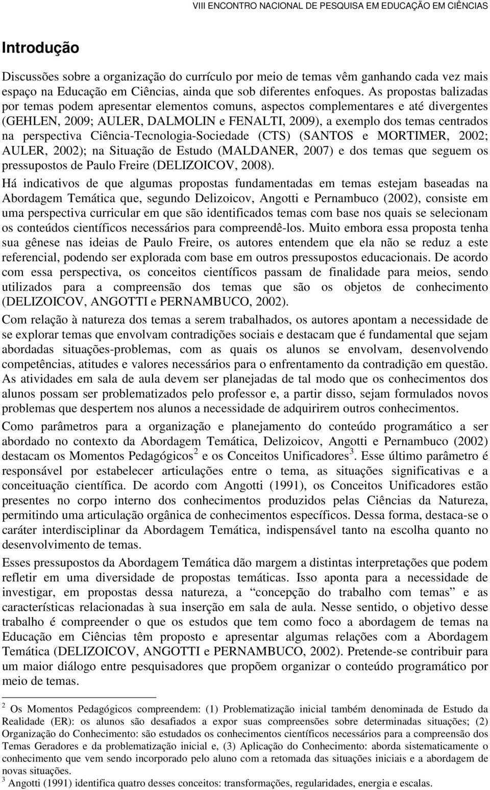 perspectiva Ciência-Tecnologia-Sociedade (CTS) (SANTOS e MORTIMER, 2002; AULER, 2002); na Situação de Estudo (MALDANER, 2007) e dos temas que seguem os pressupostos de Paulo Freire (DELIZOICOV, 2008).