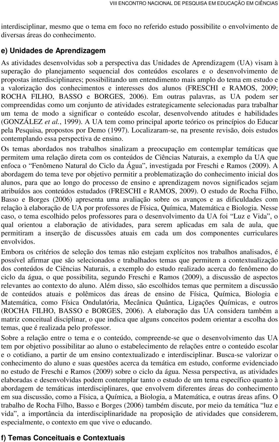 propostas interdisciplinares; possibilitando um entendimento mais amplo do tema em estudo e a valorização dos conhecimentos e interesses dos alunos (FRESCHI e RAMOS, 2009; ROCHA FILHO, BASSO e