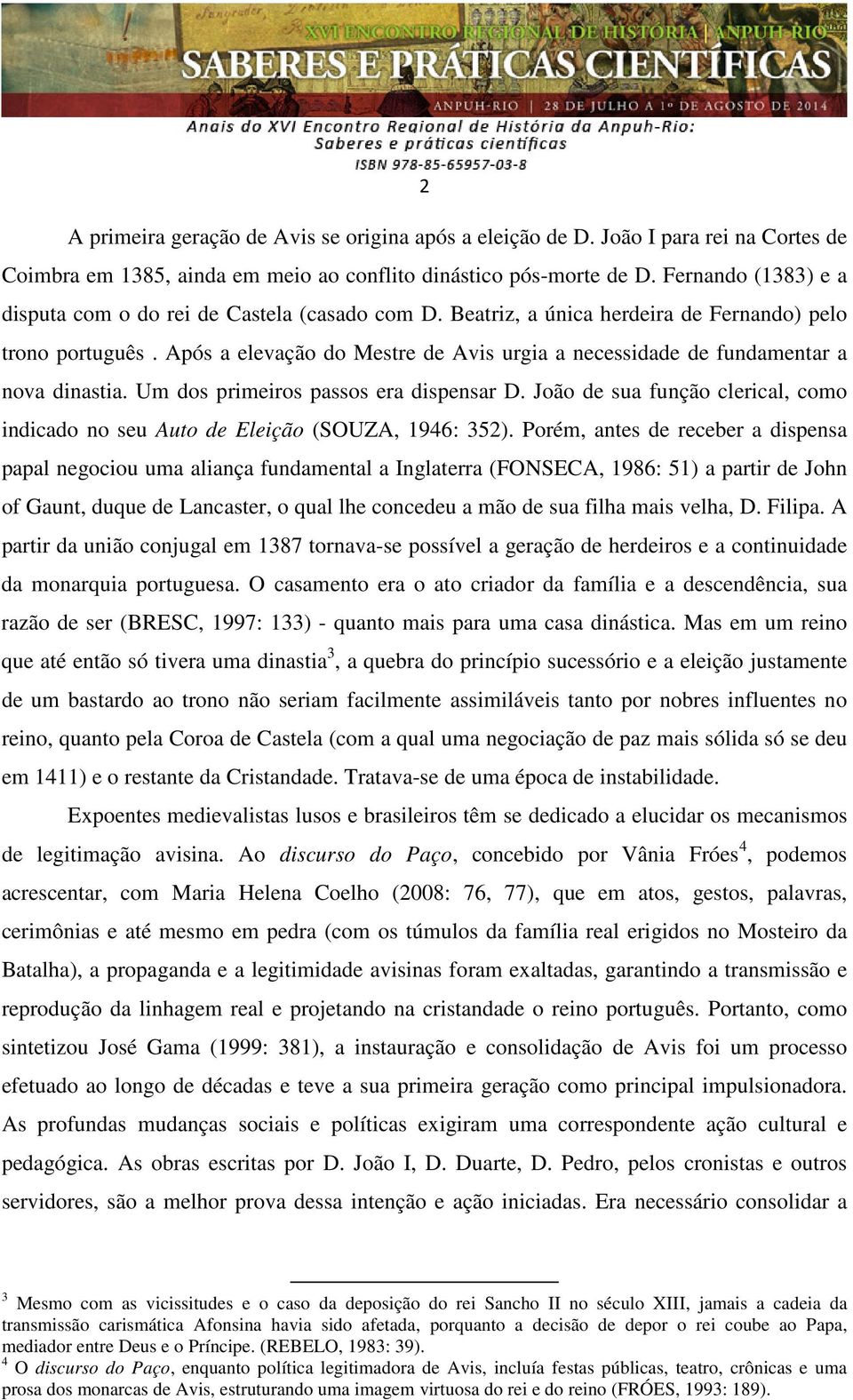 Após a elevação do Mestre de Avis urgia a necessidade de fundamentar a nova dinastia. Um dos primeiros passos era dispensar D.