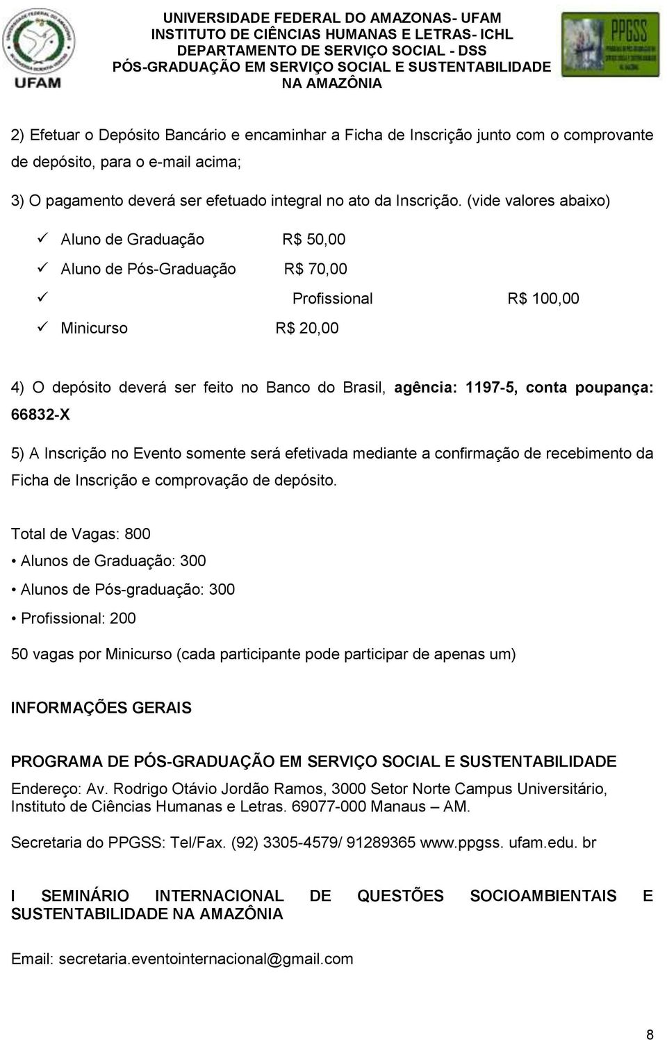 poupança: 66832-X 5) A Inscrição no Evento somente será efetivada mediante a confirmação de recebimento da Ficha de Inscrição e comprovação de depósito.