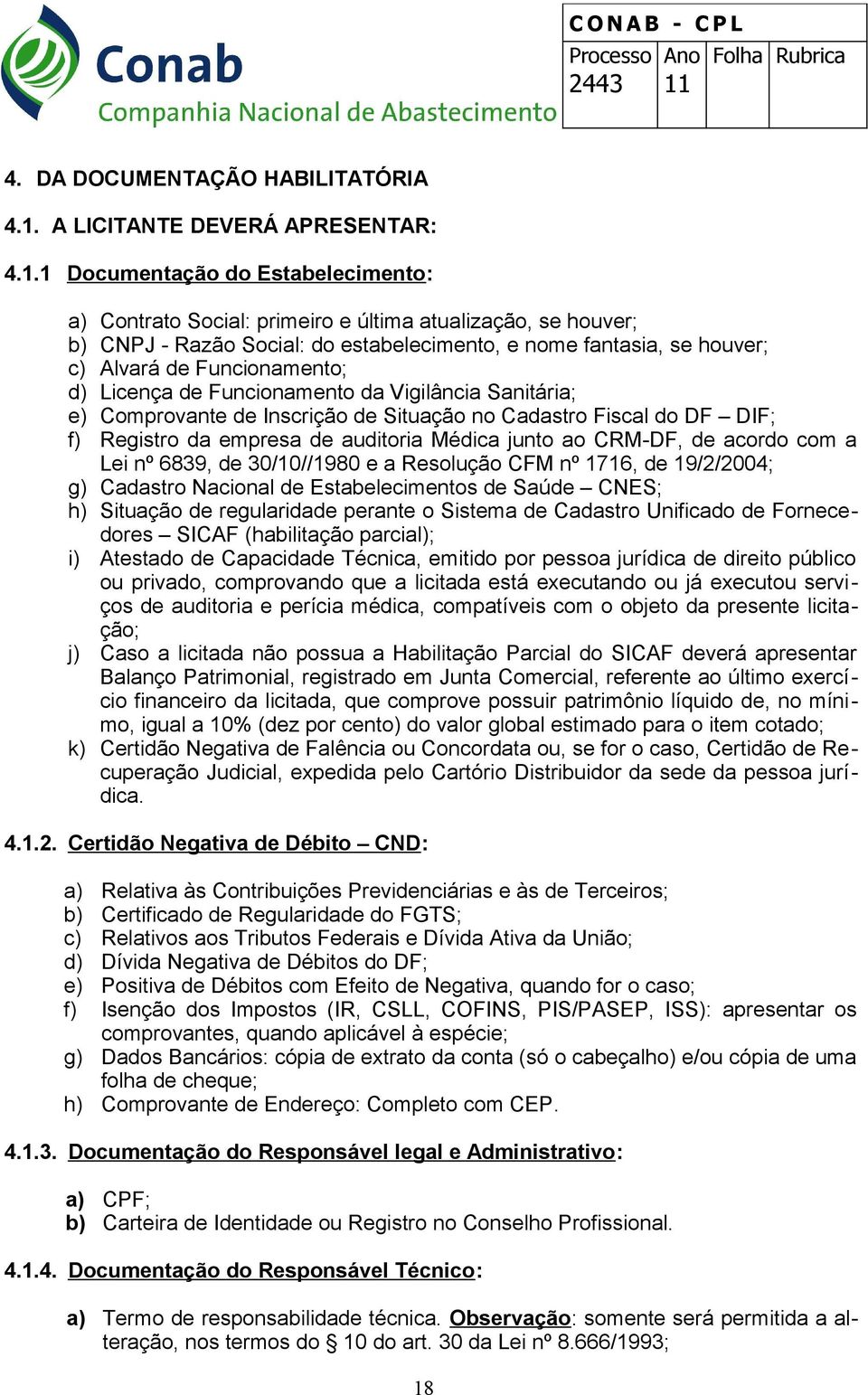 1 Documentação do Estabelecimento: a) Contrato Social: primeiro e última atualização, se houver; b) CNPJ - Razão Social: do estabelecimento, e nome fantasia, se houver; c) Alvará de Funcionamento; d)