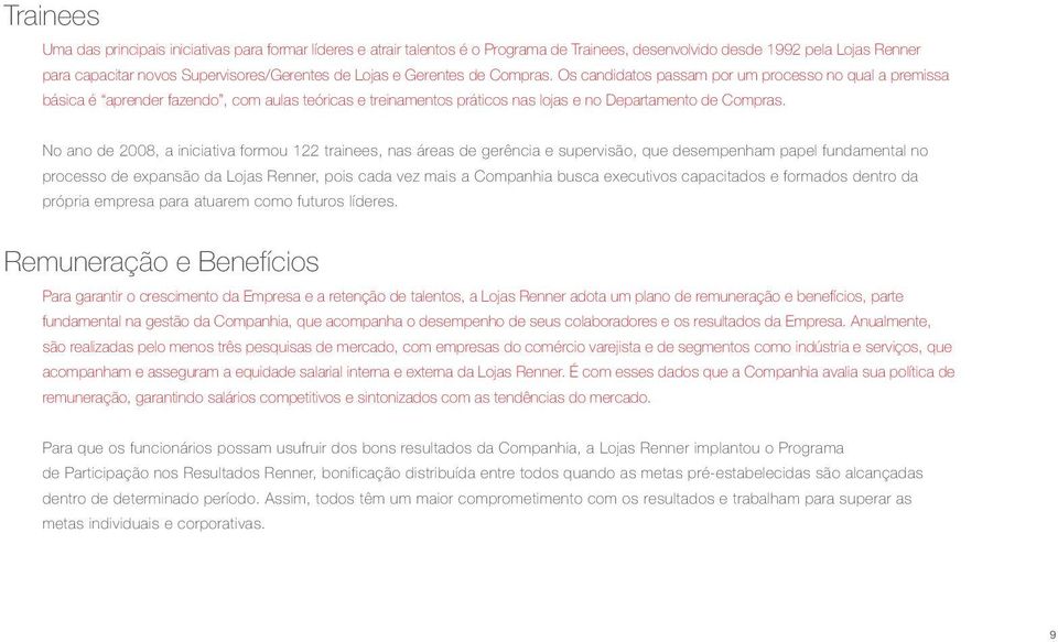 No ano de 2008, a iniciativa formou 122 trainees, nas áreas de gerência e supervisão, que desempenham papel fundamental no processo de expansão da Lojas Renner, pois cada vez mais a Companhia busca