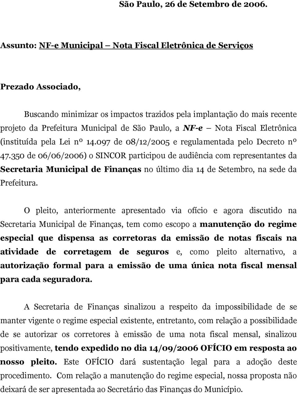 NF-e Nota Fiscal Eletrônica (instituída pela Lei nº 14.097 de 08/12/2005 e regulamentada pelo Decreto nº 47.