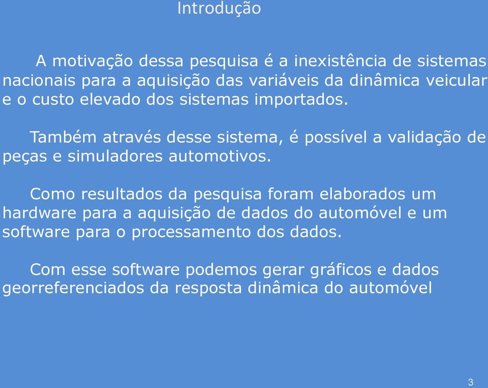 Também através desse sistema, é possível a validação de peças e simuladores automotivos.