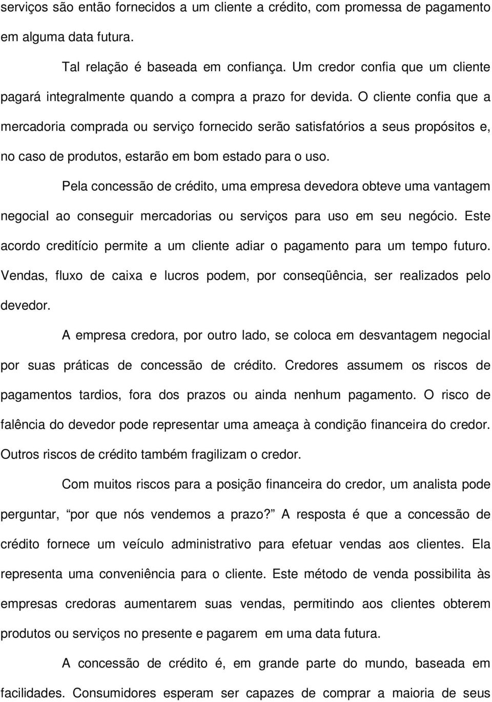 O cliente confia que a mercadoria comprada ou serviço fornecido serão satisfatórios a seus propósitos e, no caso de produtos, estarão em bom estado para o uso.