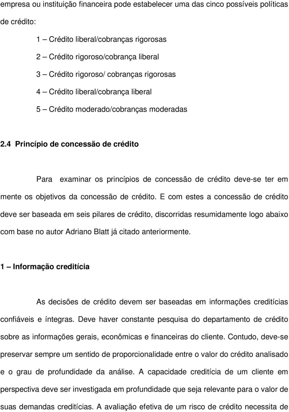 4 Princípio de concessão de crédito Para examinar os princípios de concessão de crédito deve-se ter em mente os objetivos da concessão de crédito.