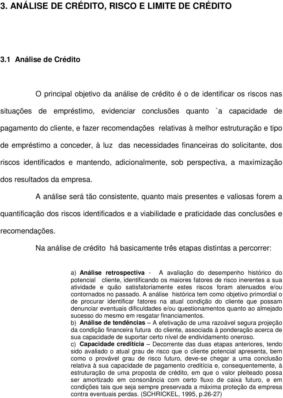 recomendações relativas à melhor estruturação e tipo de empréstimo a conceder, à luz das necessidades financeiras do solicitante, dos riscos identificados e mantendo, adicionalmente, sob perspectiva,