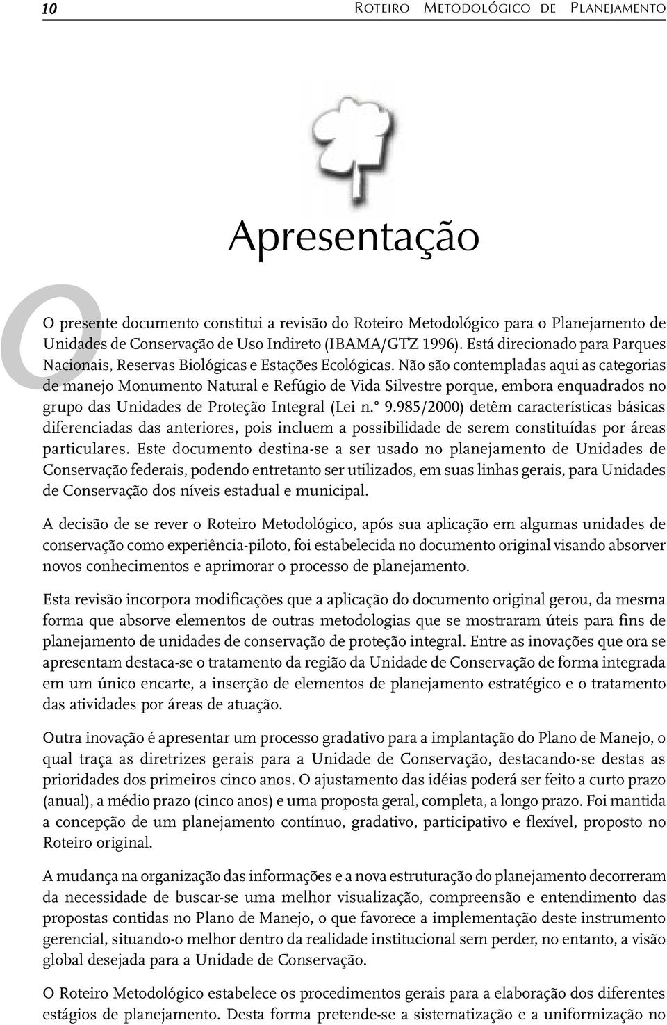 Não são contempladas aqui as categorias de manejo Monumento Natural e Refúgio de Vida Silvestre porque, embora enquadrados no grupo das Unidades de Proteção Integral (Lei n. 9.