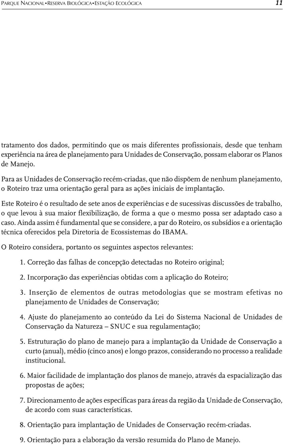 Para as Unidades de Conservação recém-criadas, que não dispõem de nenhum planejamento, o Roteiro traz uma orientação geral para as ações iniciais de implantação.