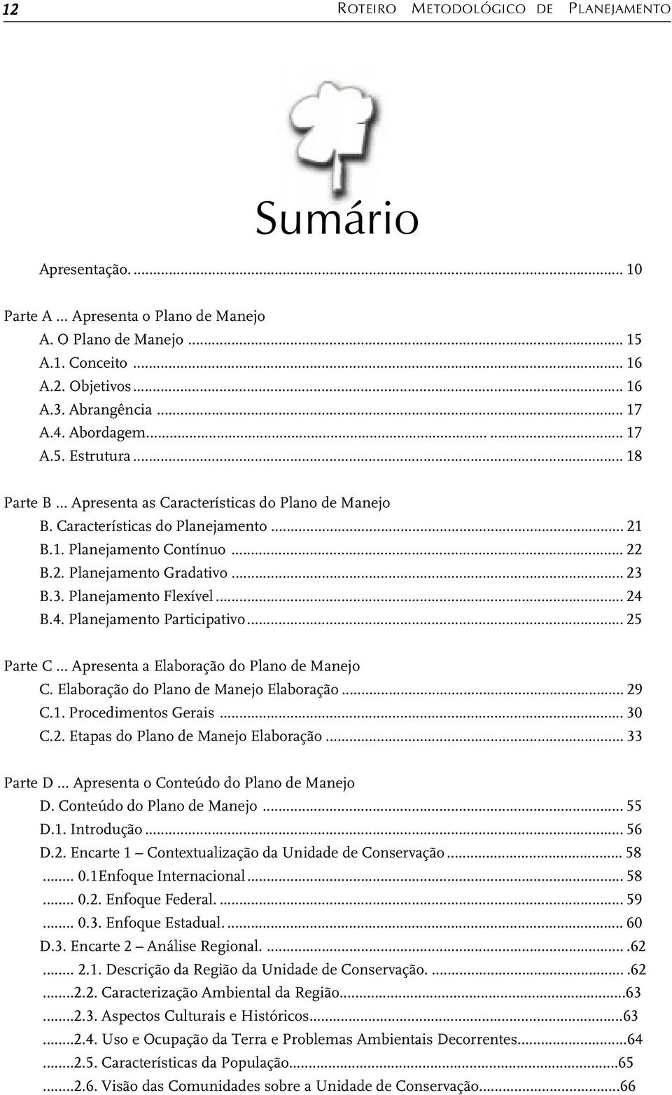 .. 23 B.3. Planejamento Flexível... 24 B.4. Planejamento Participativo... 25 Parte C Apresenta a Elaboração do Plano de Manejo C. Elaboração do Plano de Manejo Elaboração... 29 C.1.