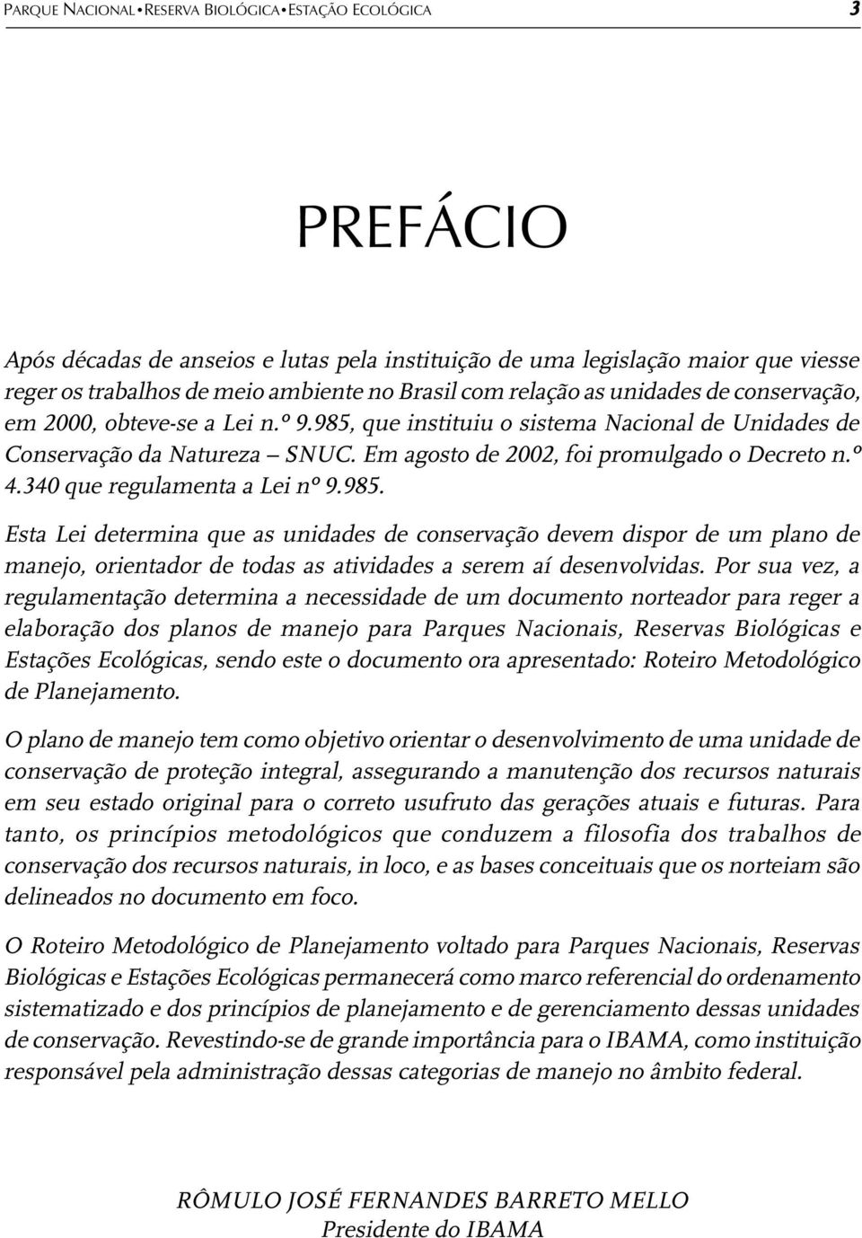 340 que regulamenta a Lei nº 9.985. Esta Lei determina que as unidades de conservação devem dispor de um plano de manejo, orientador de todas as atividades a serem aí desenvolvidas.