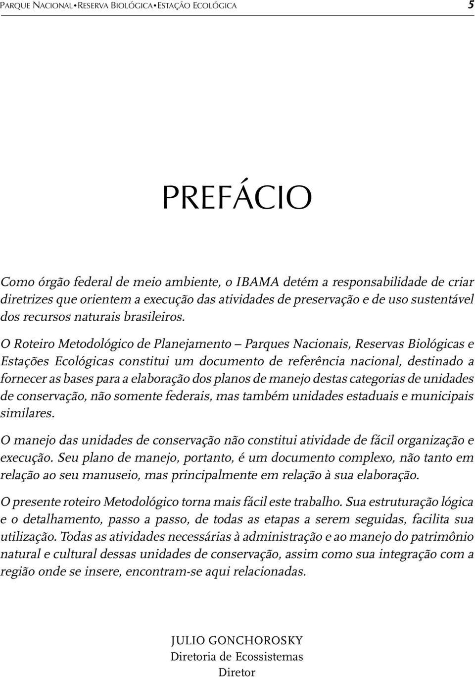 O Roteiro Metodológico de Planejamento Parques Nacionais, Reservas Biológicas e Estações Ecológicas constitui um documento de referência nacional, destinado a fornecer as bases para a elaboração dos