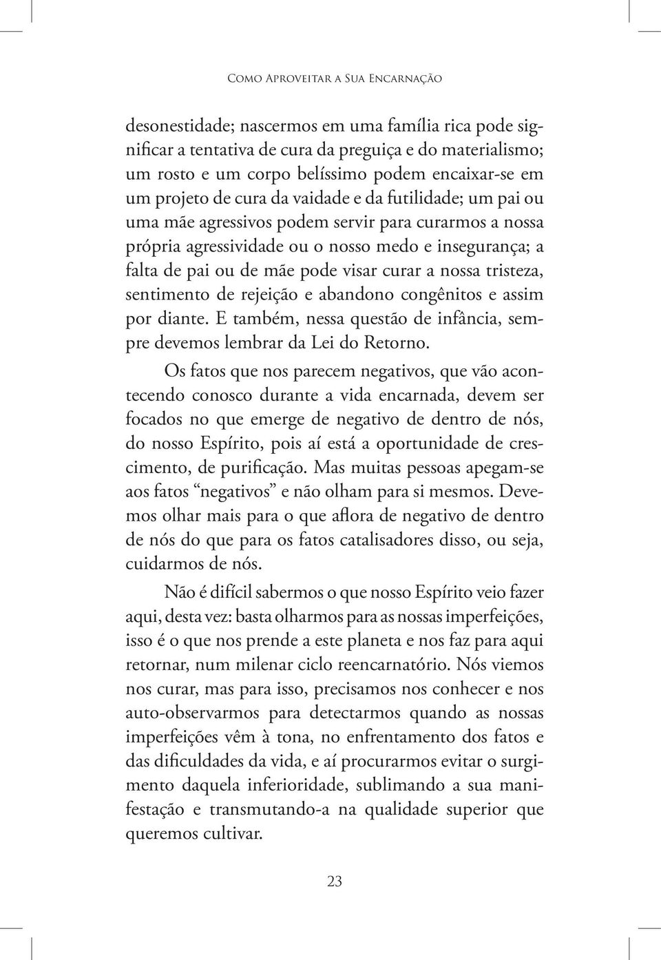 curar a nossa tristeza, sentimento de rejeição e abandono congênitos e assim por diante. E também, nessa questão de infância, sempre devemos lembrar da Lei do Retorno.