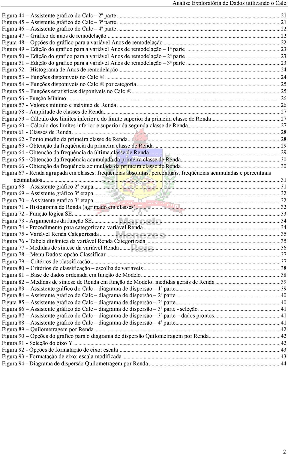 ..23 Figura 50 Edição do gráfico para a variável Anos de remodelação 2ª parte...23 Figura 51 Edição do gráfico para a variável Anos de remodelação 3ª parte.