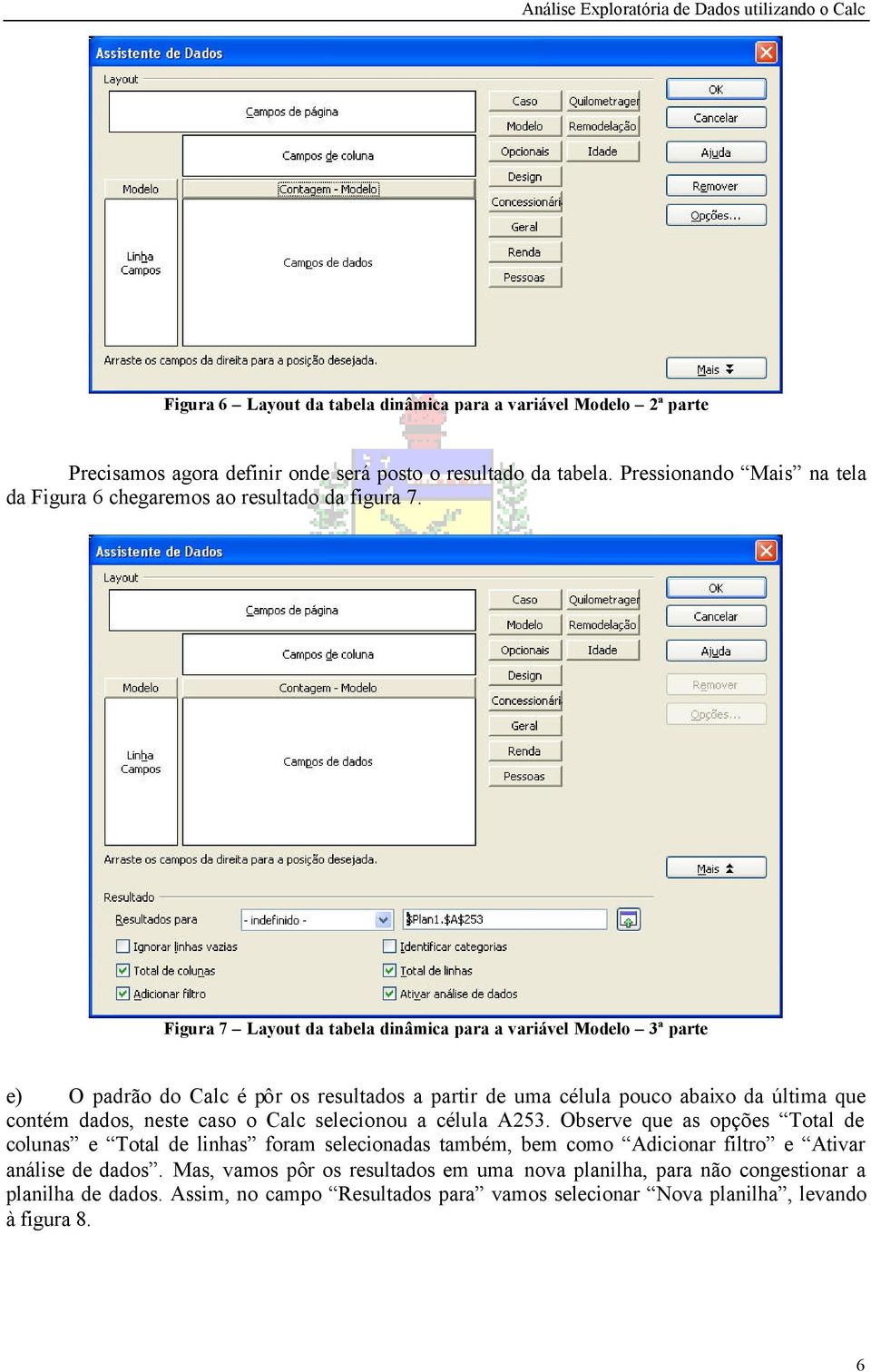 Figura 7 Layout da tabela dinâmica para a variável Modelo 3ª parte e) O padrão do Calc é pôr os resultados a partir de uma célula pouco abaixo da última que contém dados, neste caso o