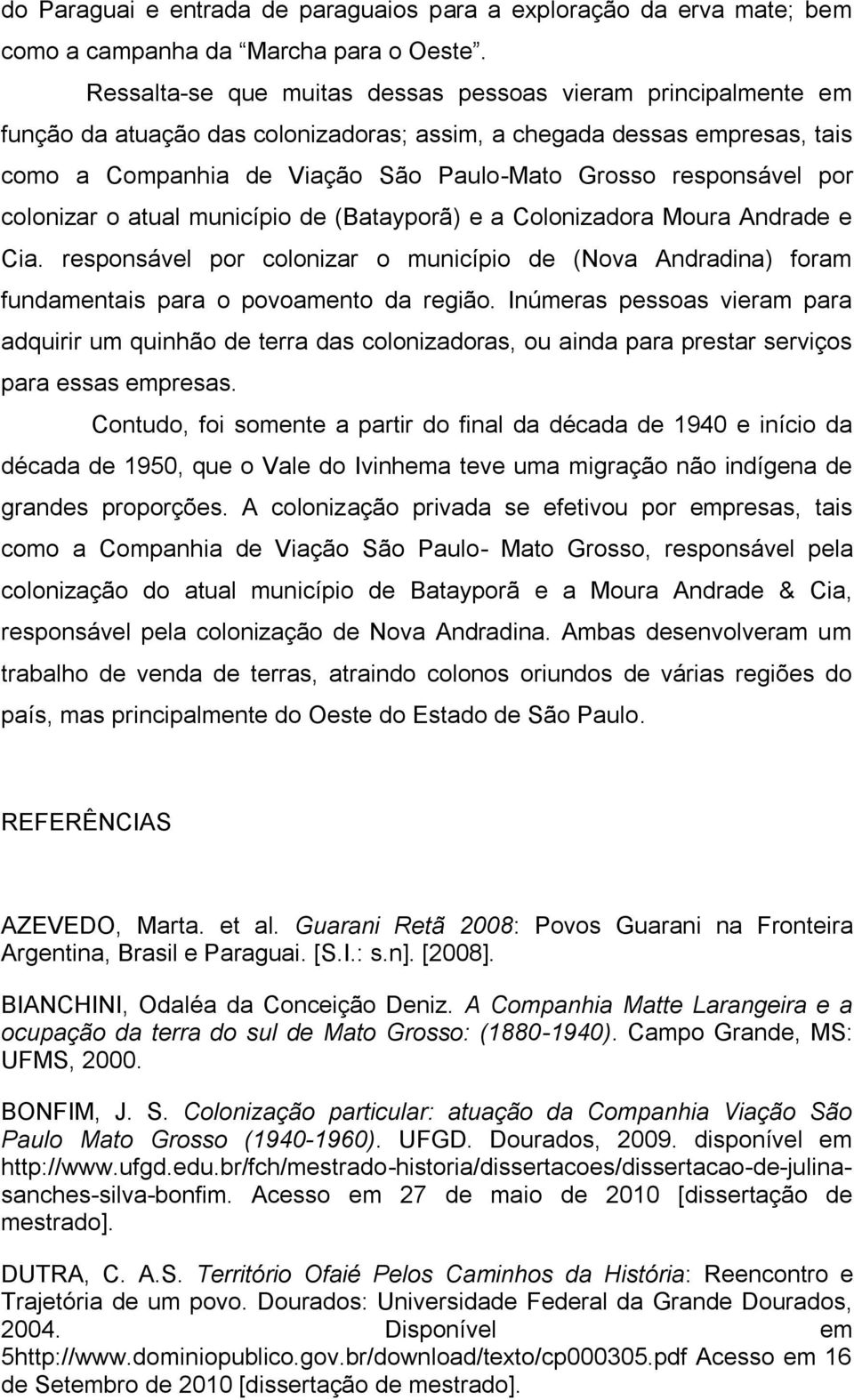 por colonizar o atual município de (Batayporã) e a Colonizadora Moura Andrade e Cia. responsável por colonizar o município de (Nova Andradina) foram fundamentais para o povoamento da região.