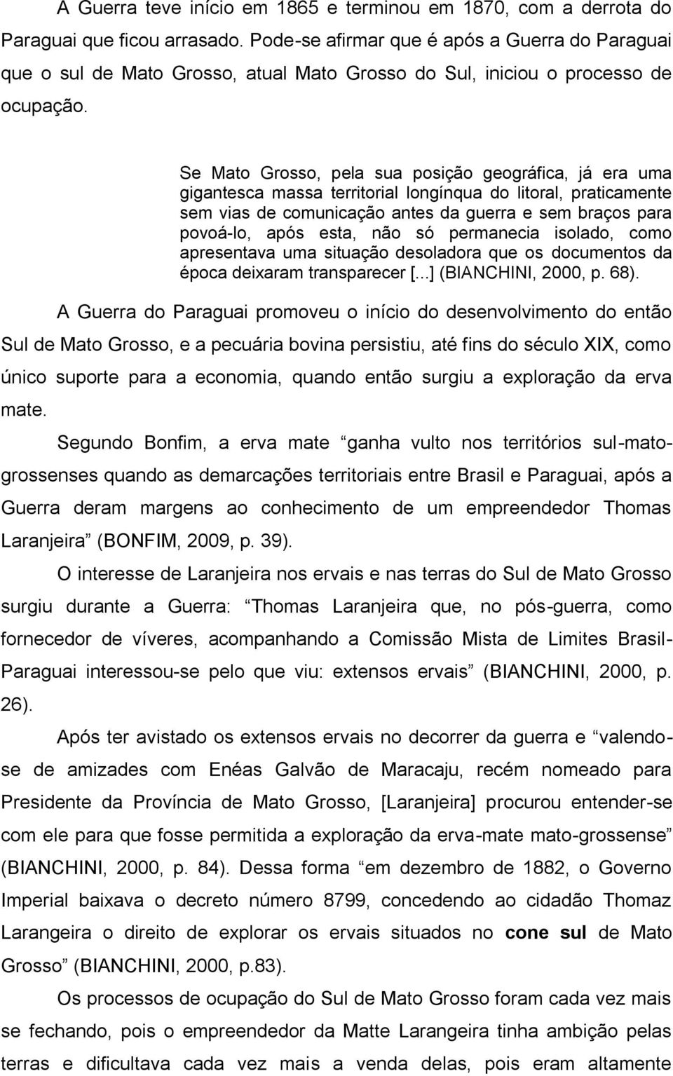 Se Mato Grosso, pela sua posição geográfica, já era uma gigantesca massa territorial longínqua do litoral, praticamente sem vias de comunicação antes da guerra e sem braços para povoá-lo, após esta,