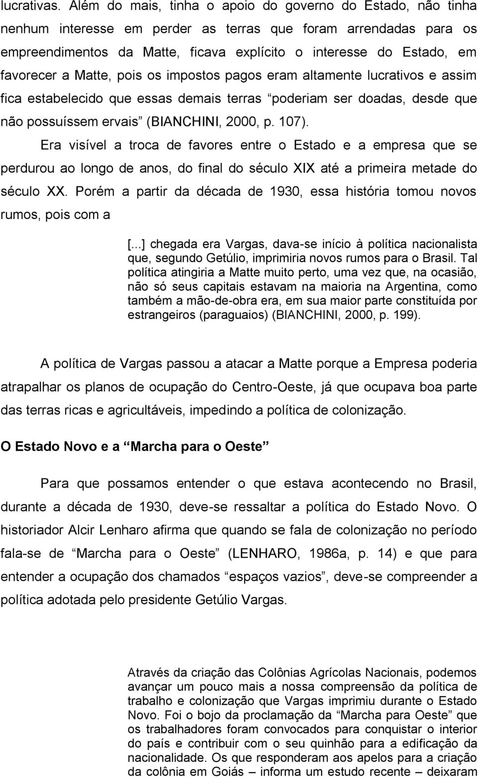 favorecer a Matte, pois os impostos pagos eram altamente lucrativos e assim fica estabelecido que essas demais terras poderiam ser doadas, desde que não possuíssem ervais (BIANCHINI, 2000, p. 107).