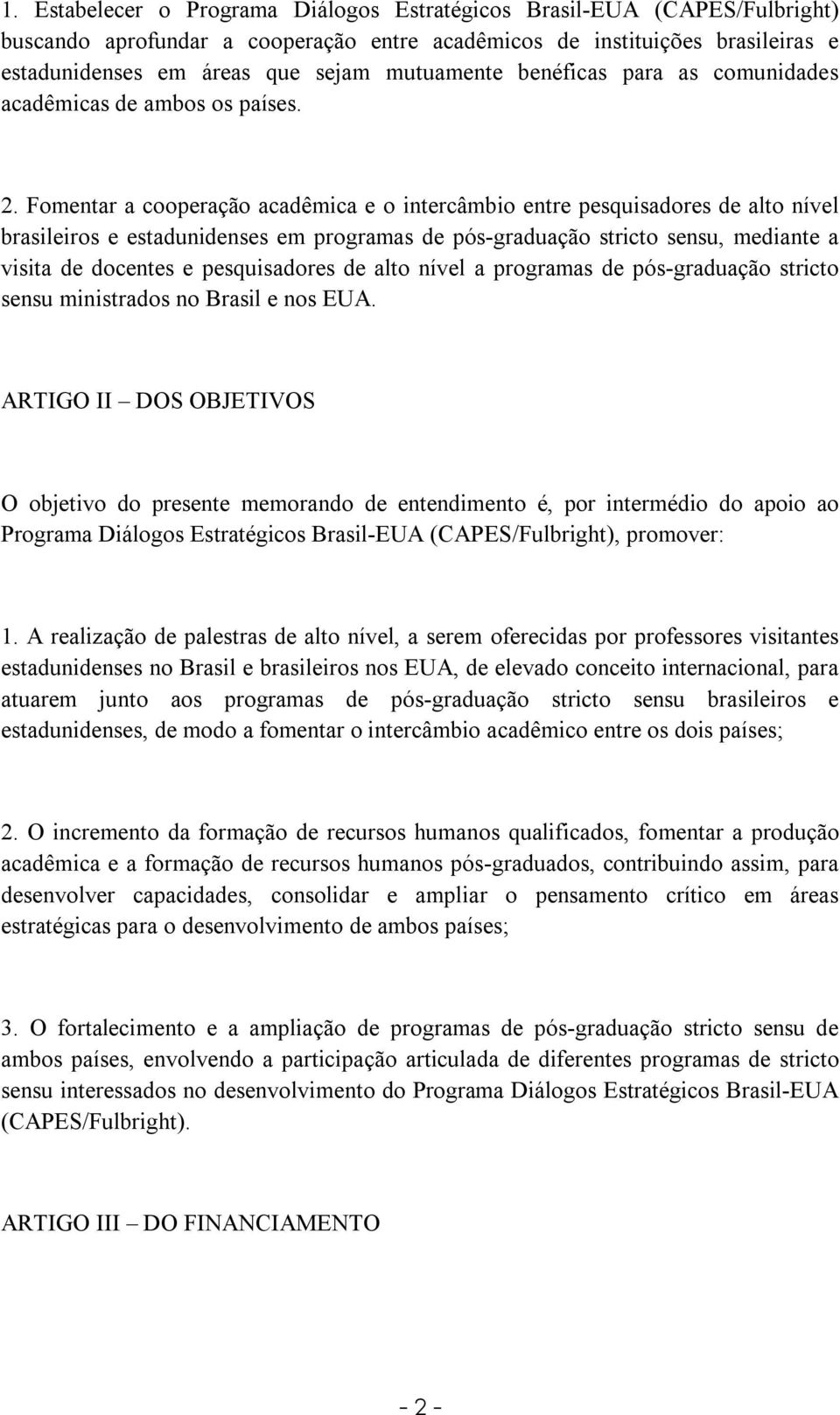 Fomentar a cooperação acadêmica e o intercâmbio entre pesquisadores de alto nível brasileiros e estadunidenses em programas de pós-graduação stricto sensu, mediante a visita de docentes e