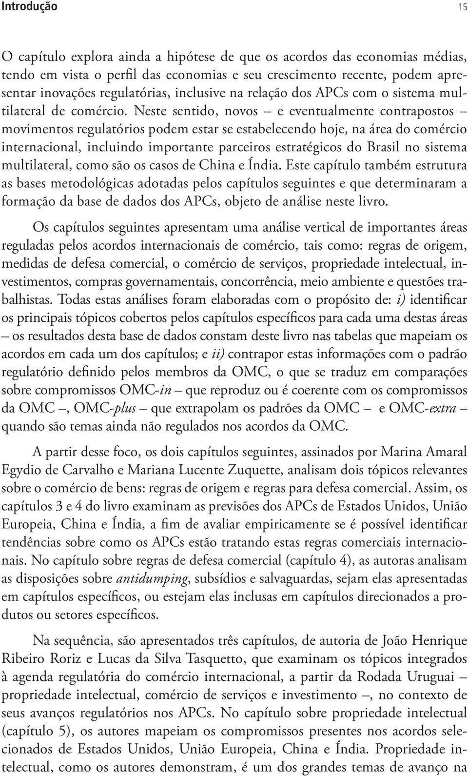 Neste sentido, novos e eventualmente contrapostos movimentos regulatórios podem estar se estabelecendo hoje, na área do comércio internacional, incluindo importante parceiros estratégicos do Brasil
