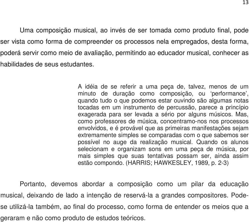 A idéia de se referir a uma peça de, talvez, menos de um minuto de duração como composição, ou performance, quando tudo o que podemos estar ouvindo são algumas notas tocadas em um instrumento de