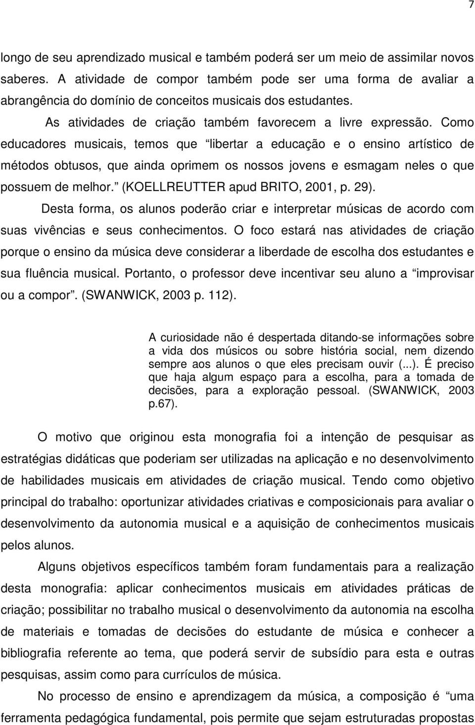 Como educadores musicais, temos que libertar a educação e o ensino artístico de métodos obtusos, que ainda oprimem os nossos jovens e esmagam neles o que possuem de melhor.