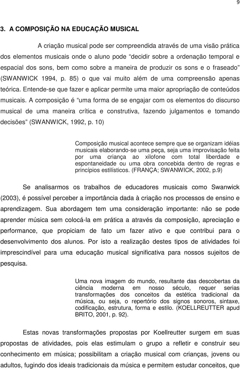 Entende-se que fazer e aplicar permite uma maior apropriação de conteúdos musicais.