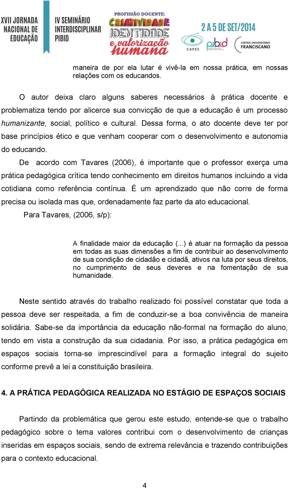 Dessa forma, o ato docente deve ter por base princípios ético e que venham cooperar com o desenvolvimento e autonomia do educando.