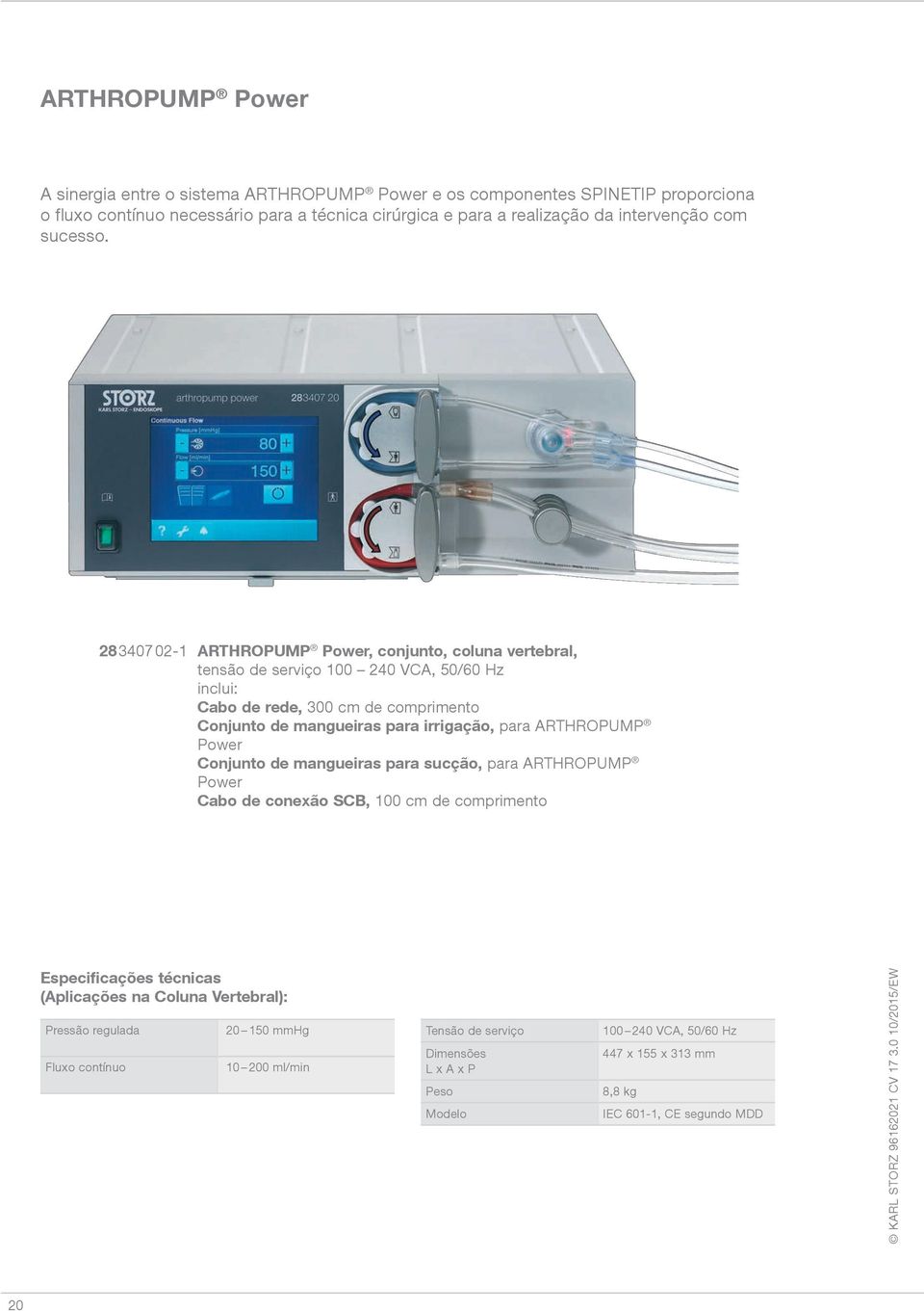 28 3407 02-1 ARTHROPUMP Power, conjunto, coluna vertebral, tensão de serviço 100 240 VCA, 50/60 Hz inclui: Cabo de rede, 300 cm de comprimento Conjunto de mangueiras para irrigação, para