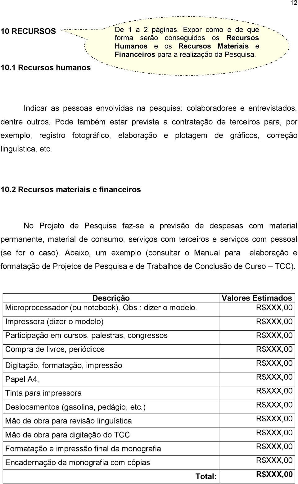 Pode também estar prevista a contratação de terceiros para, por exemplo, registro fotográfico, elaboração e plotagem de gráficos, correção linguística, etc. 10.