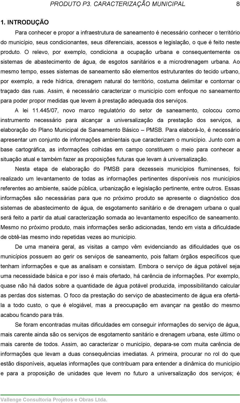 produto. O relevo, por exemplo, condiciona a ocupação urbana e consequentemente os sistemas de abastecimento de água, de esgotos sanitários e a microdrenagem urbana.