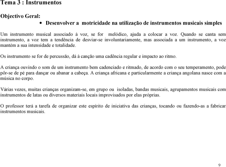 Os instrumento se for de percussão, dá à canção uma cadência regular e impacto ao ritmo.