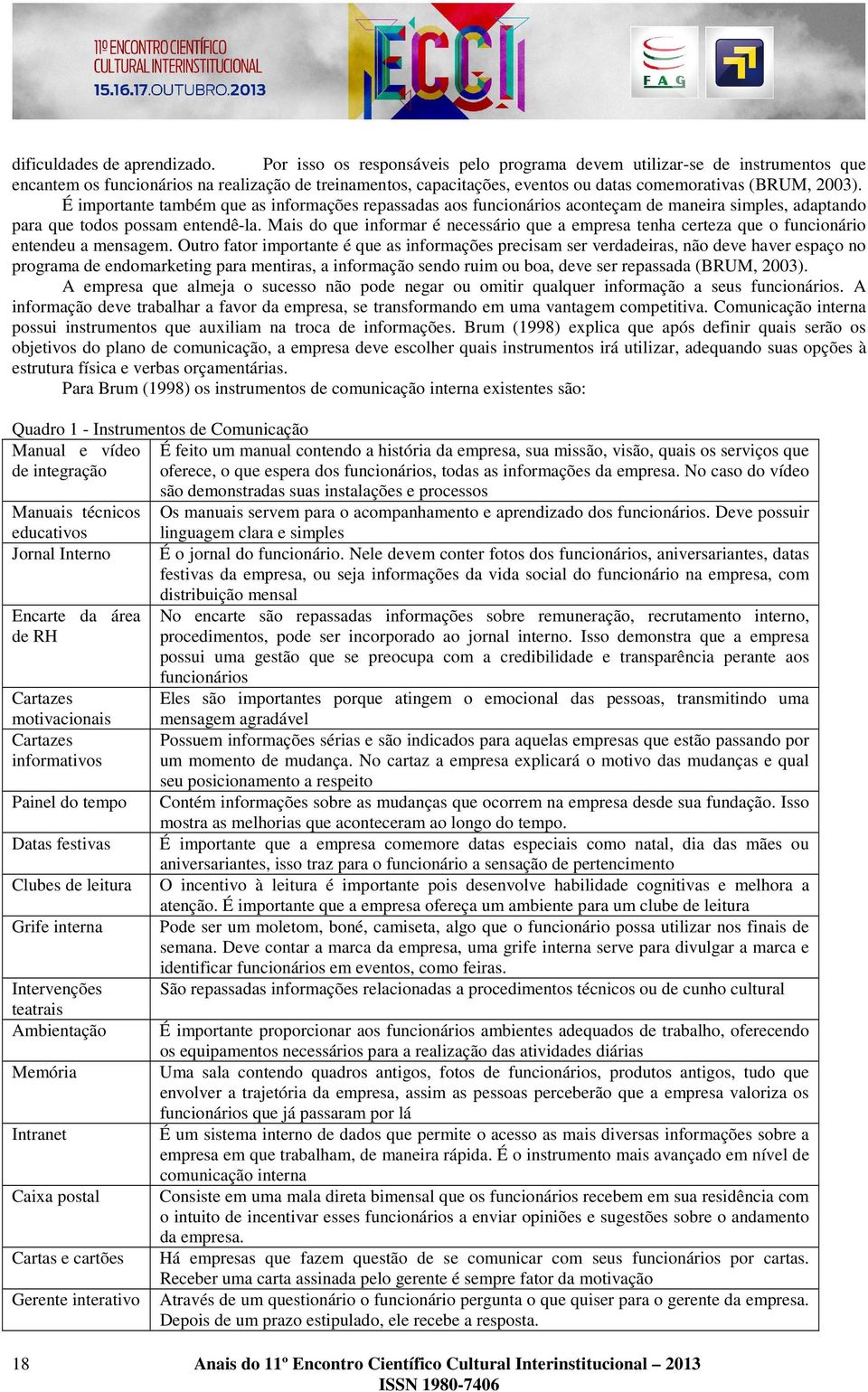 É importante também que as informações repassadas aos funcionários aconteçam de maneira simples, adaptando para que todos possam entendê-la.