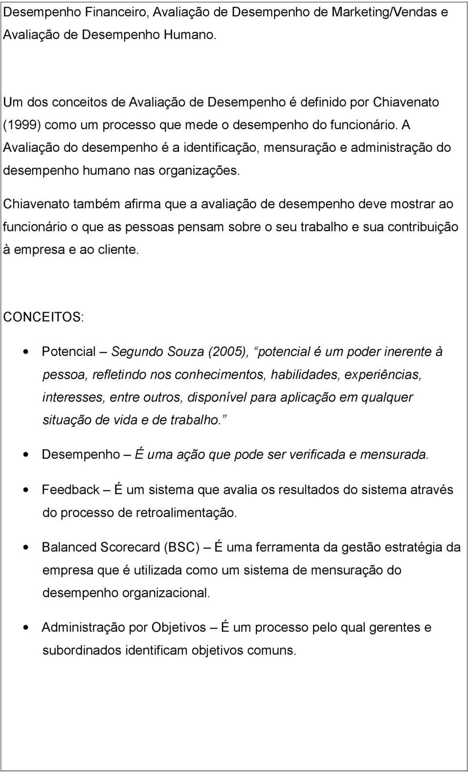 A Avaliação do desempenho é a identificação, mensuração e administração do desempenho humano nas organizações.